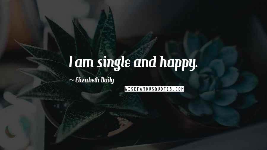 Elizabeth Daily Quotes: I am single and happy.