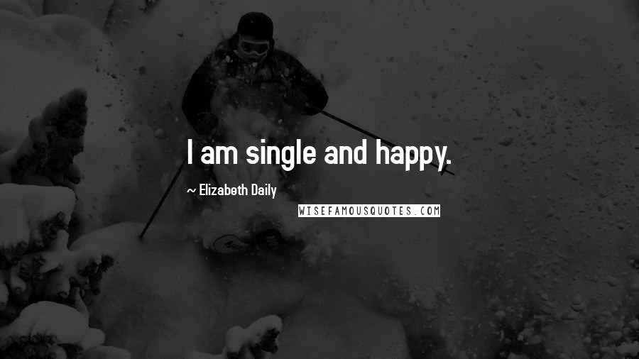 Elizabeth Daily Quotes: I am single and happy.