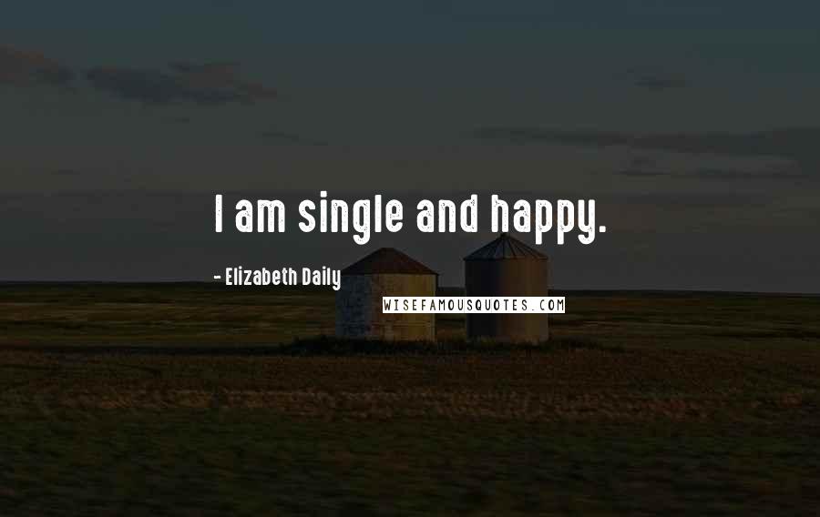 Elizabeth Daily Quotes: I am single and happy.