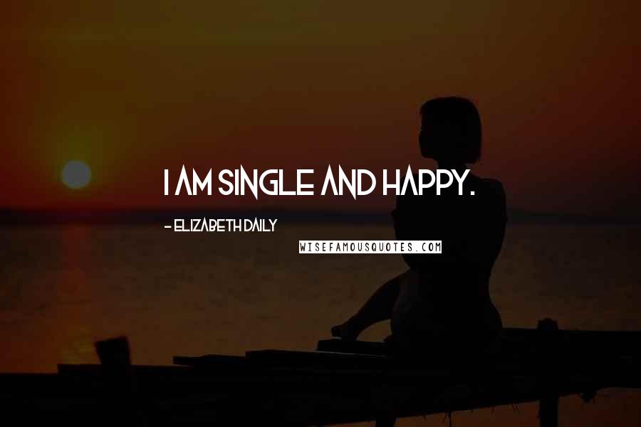 Elizabeth Daily Quotes: I am single and happy.