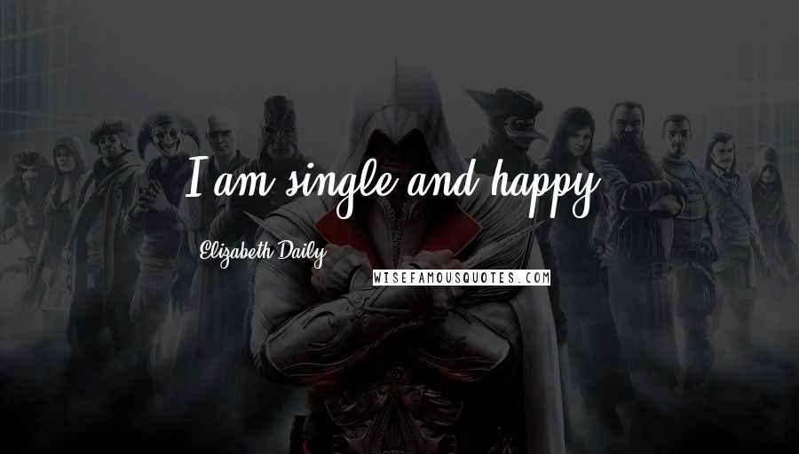 Elizabeth Daily Quotes: I am single and happy.