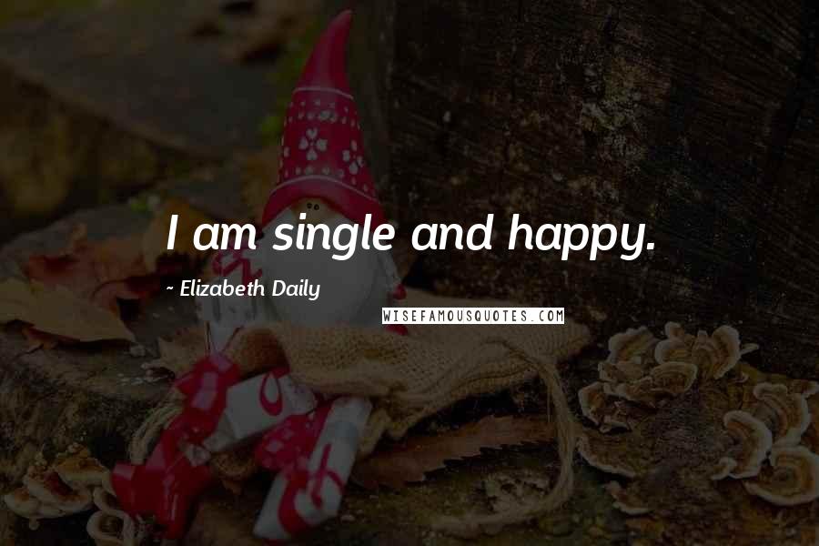 Elizabeth Daily Quotes: I am single and happy.