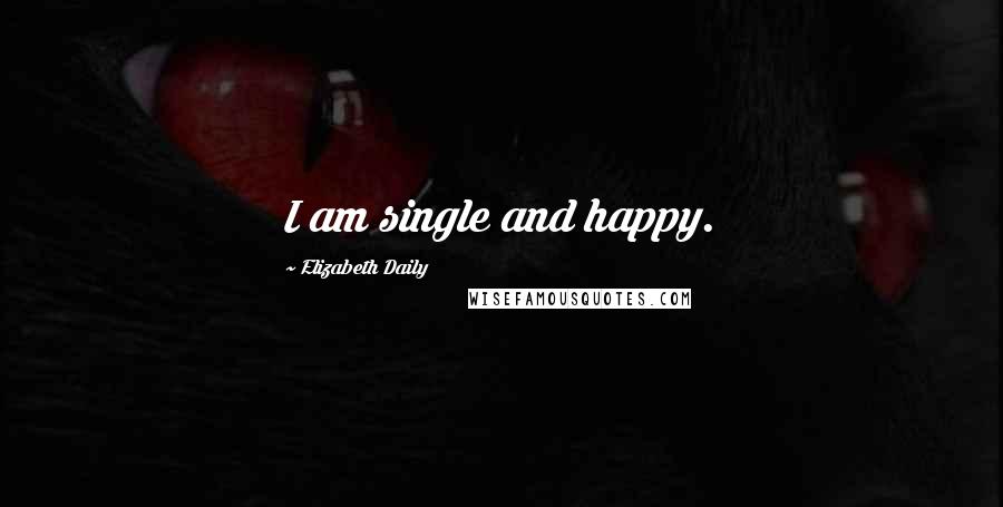 Elizabeth Daily Quotes: I am single and happy.