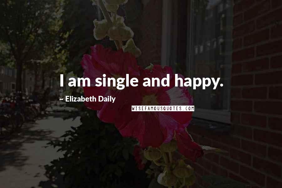 Elizabeth Daily Quotes: I am single and happy.