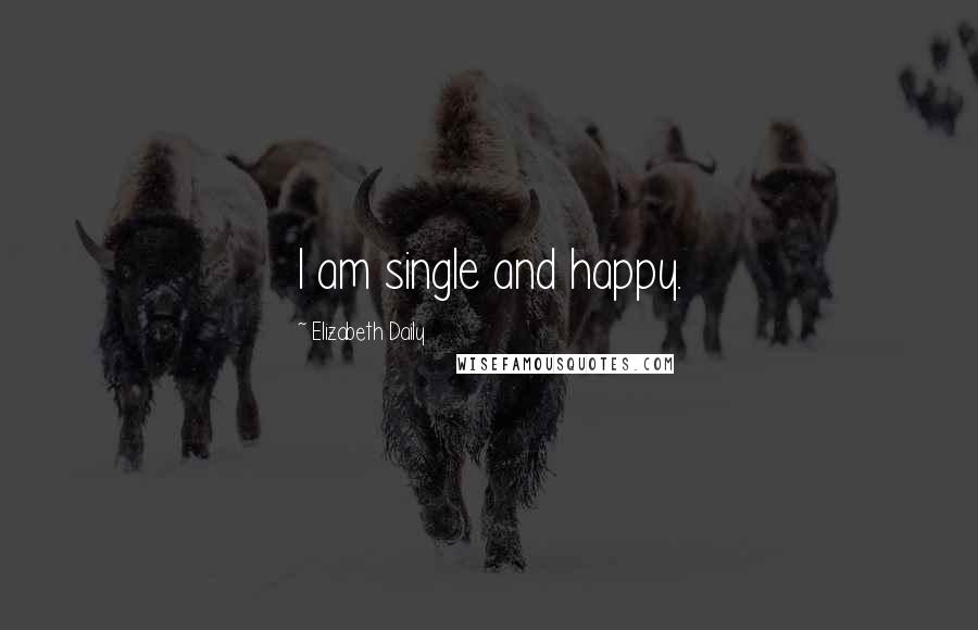 Elizabeth Daily Quotes: I am single and happy.