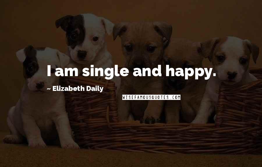 Elizabeth Daily Quotes: I am single and happy.