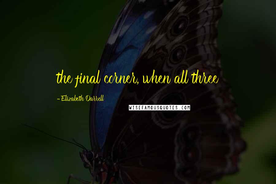 Elizabeth Darrell Quotes: the final corner, when all three