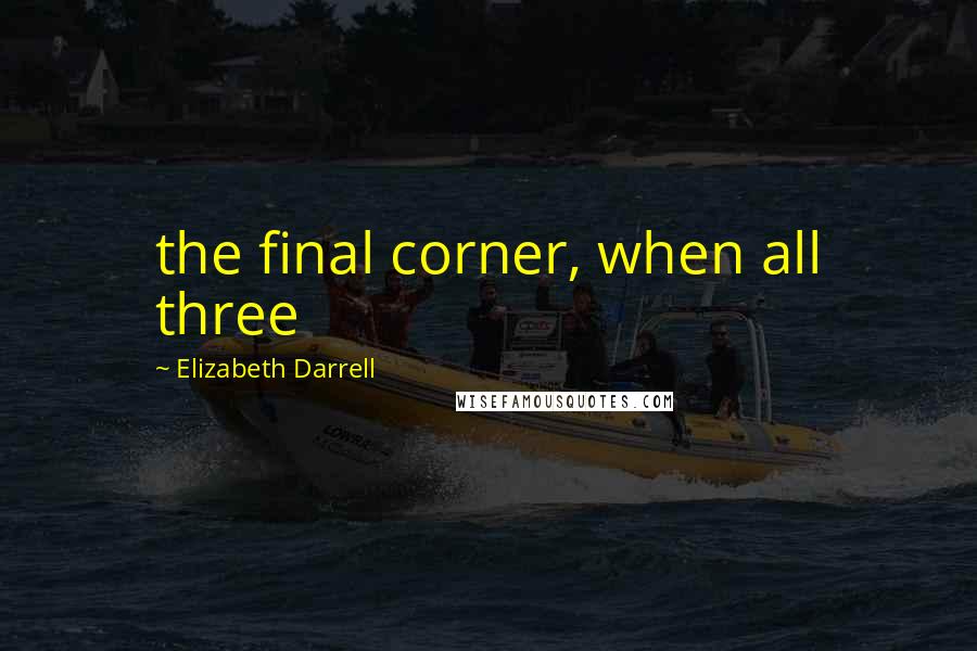 Elizabeth Darrell Quotes: the final corner, when all three