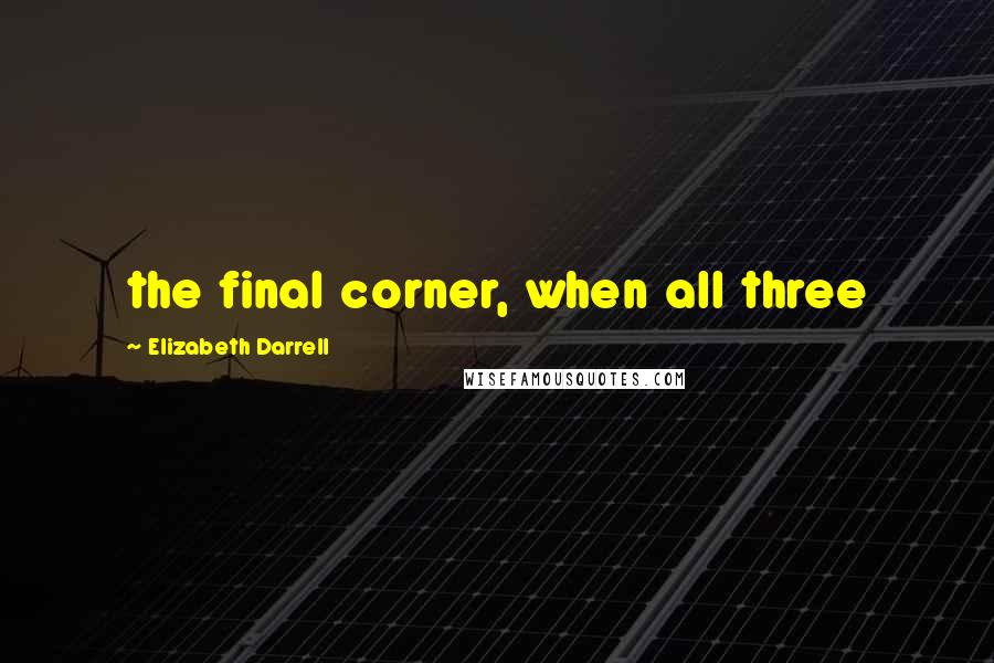 Elizabeth Darrell Quotes: the final corner, when all three