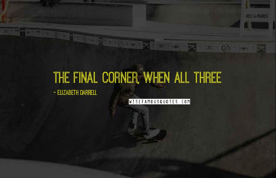 Elizabeth Darrell Quotes: the final corner, when all three
