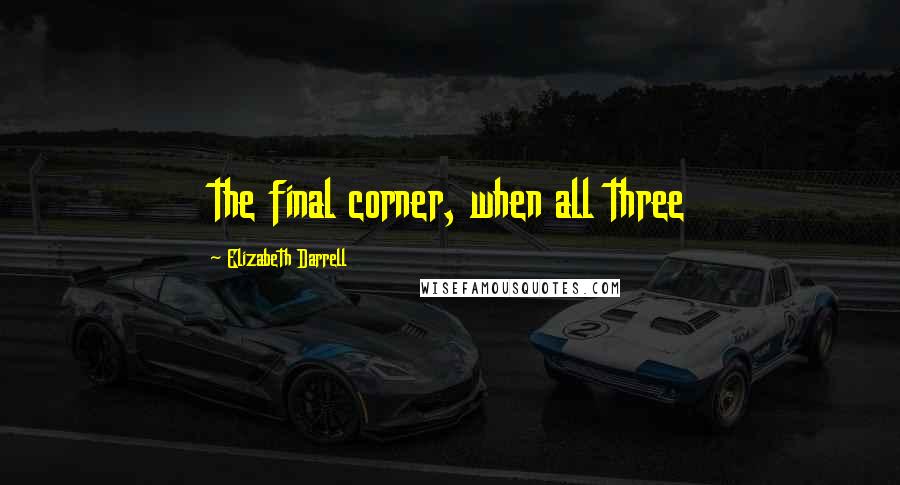 Elizabeth Darrell Quotes: the final corner, when all three
