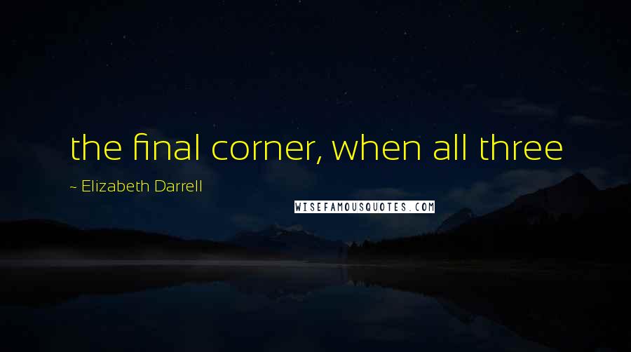 Elizabeth Darrell Quotes: the final corner, when all three