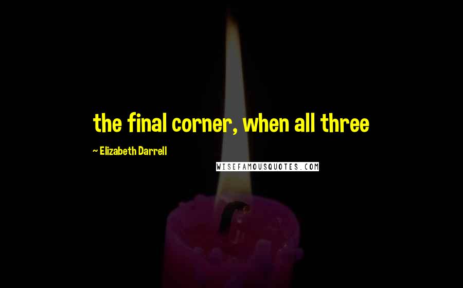 Elizabeth Darrell Quotes: the final corner, when all three