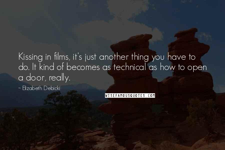 Elizabeth Debicki Quotes: Kissing in films, it's just another thing you have to do. It kind of becomes as technical as how to open a door, really.