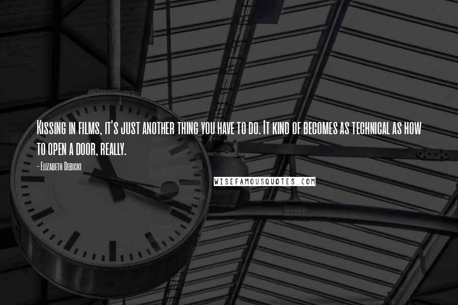Elizabeth Debicki Quotes: Kissing in films, it's just another thing you have to do. It kind of becomes as technical as how to open a door, really.