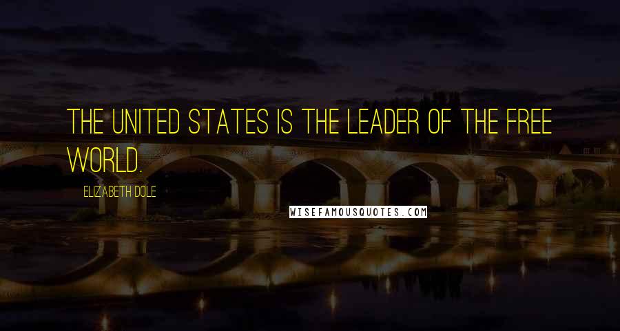 Elizabeth Dole Quotes: The United States is the leader of the free world.