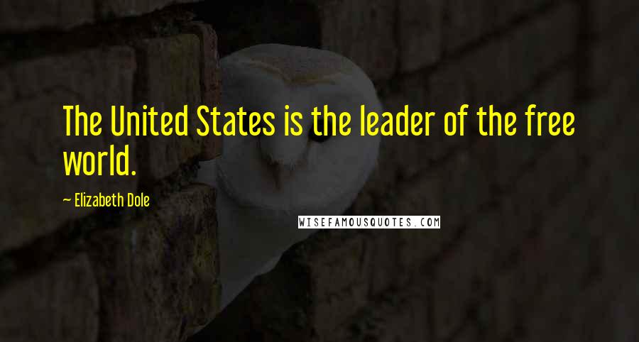 Elizabeth Dole Quotes: The United States is the leader of the free world.