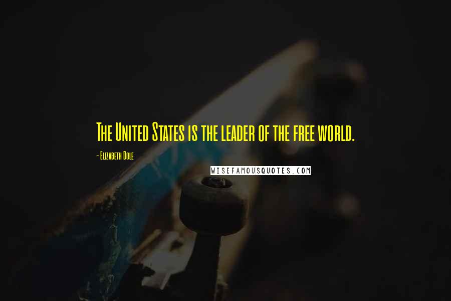 Elizabeth Dole Quotes: The United States is the leader of the free world.