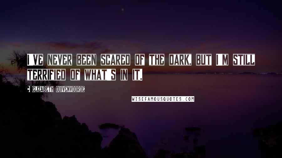 Elizabeth Duivenvoorde Quotes: I've never been scared of the dark, but I'm still terrified of what's in it.