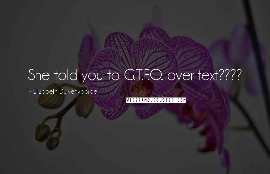 Elizabeth Duivenvoorde Quotes: She told you to G.T.F.O. over text????