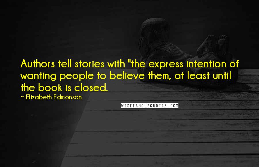 Elizabeth Edmonson Quotes: Authors tell stories with "the express intention of wanting people to believe them, at least until the book is closed.