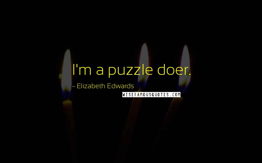 Elizabeth Edwards Quotes: I'm a puzzle doer.