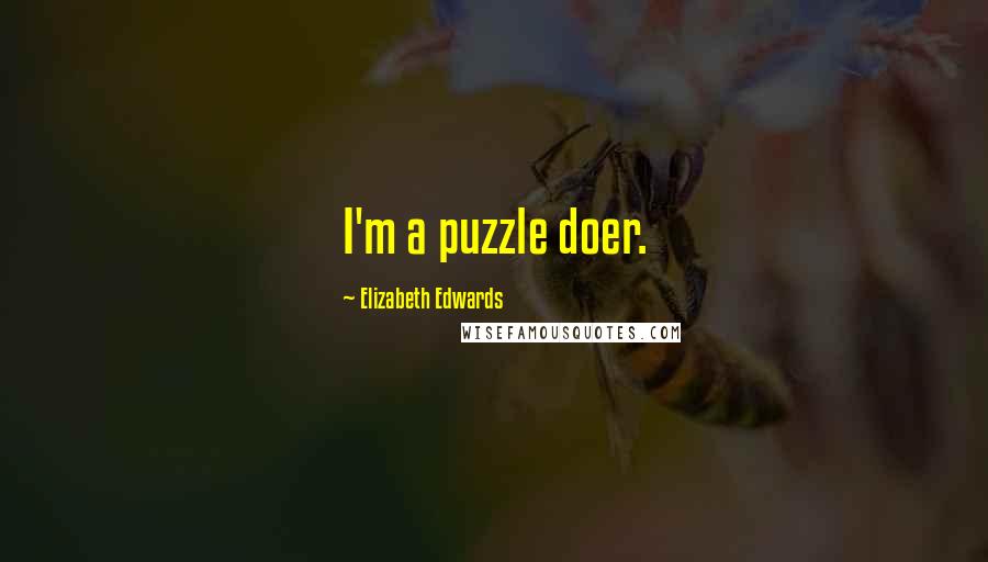 Elizabeth Edwards Quotes: I'm a puzzle doer.