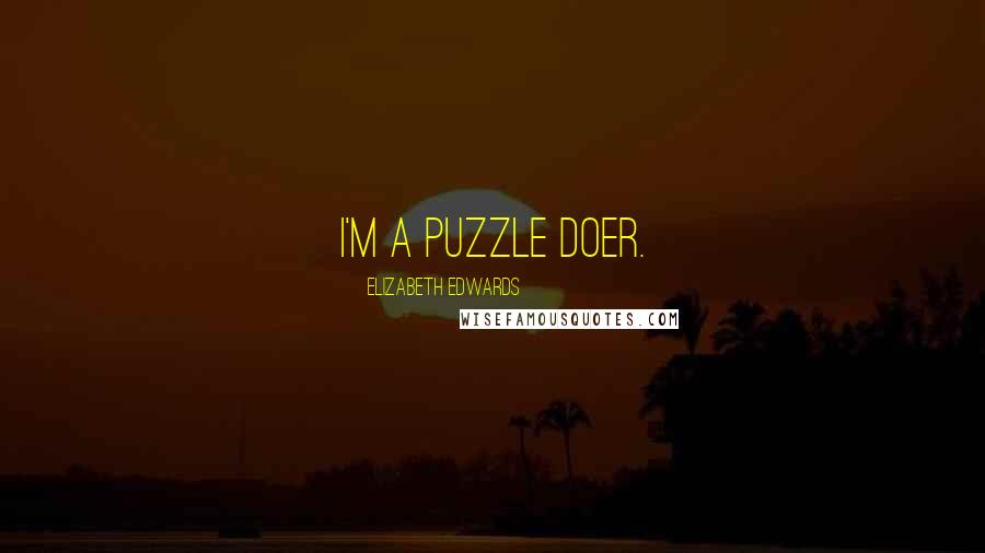 Elizabeth Edwards Quotes: I'm a puzzle doer.