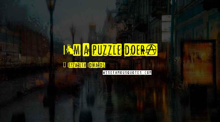 Elizabeth Edwards Quotes: I'm a puzzle doer.