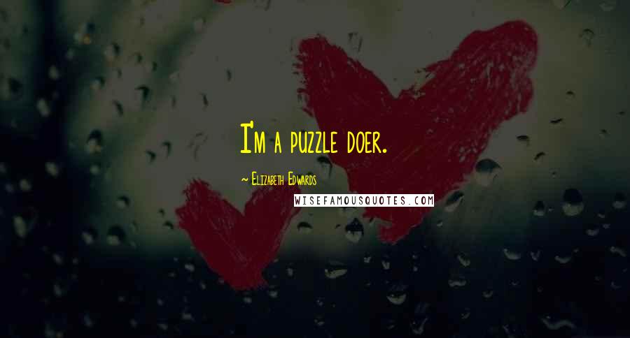 Elizabeth Edwards Quotes: I'm a puzzle doer.