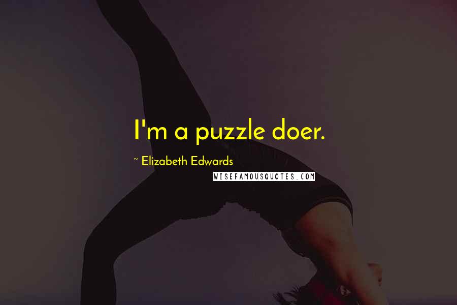 Elizabeth Edwards Quotes: I'm a puzzle doer.