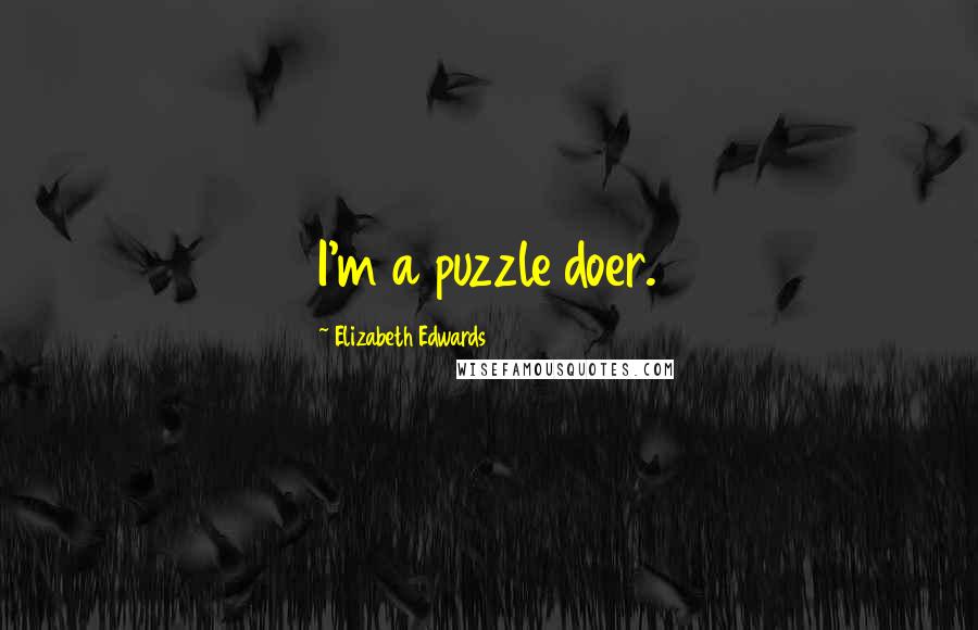 Elizabeth Edwards Quotes: I'm a puzzle doer.