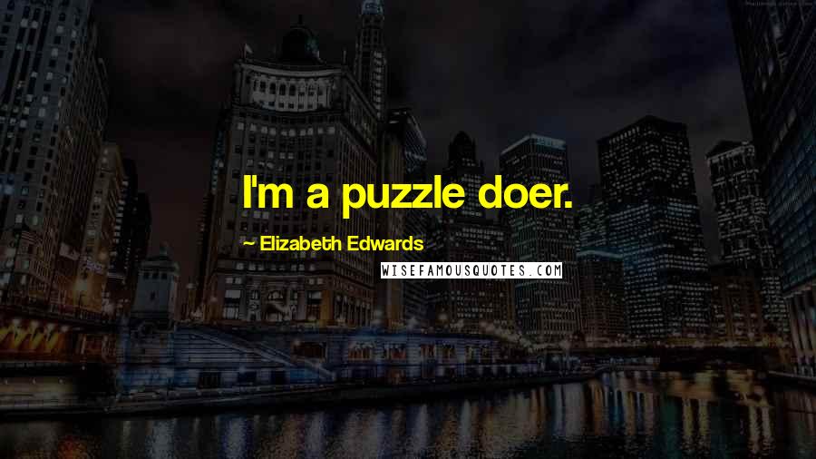 Elizabeth Edwards Quotes: I'm a puzzle doer.