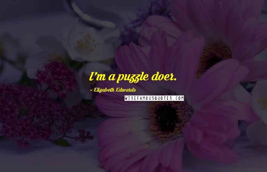 Elizabeth Edwards Quotes: I'm a puzzle doer.