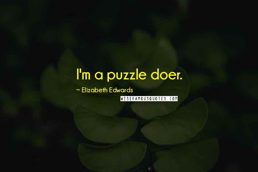 Elizabeth Edwards Quotes: I'm a puzzle doer.