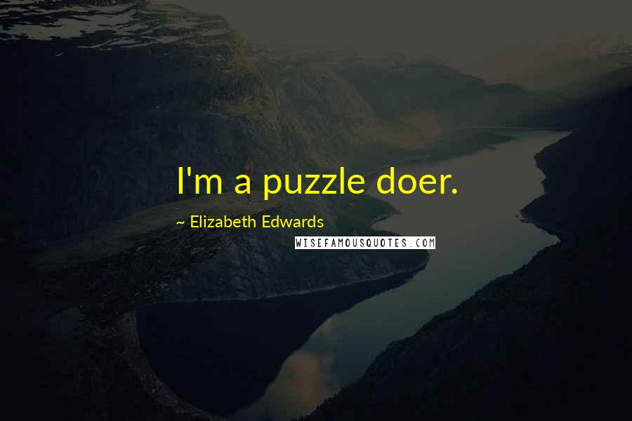 Elizabeth Edwards Quotes: I'm a puzzle doer.