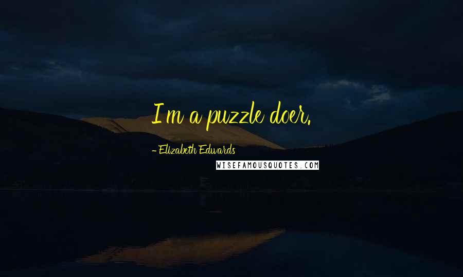 Elizabeth Edwards Quotes: I'm a puzzle doer.