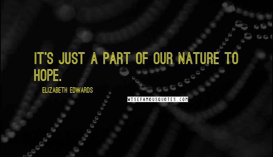 Elizabeth Edwards Quotes: It's just a part of our nature to hope.