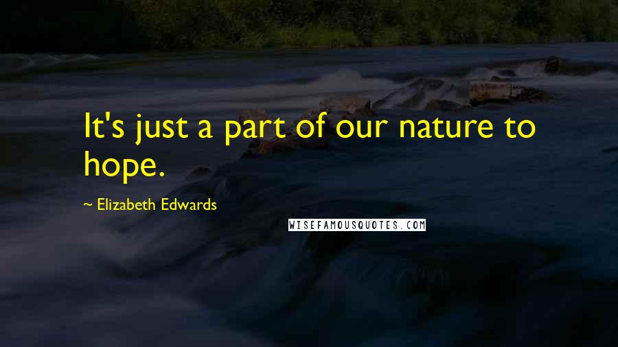 Elizabeth Edwards Quotes: It's just a part of our nature to hope.