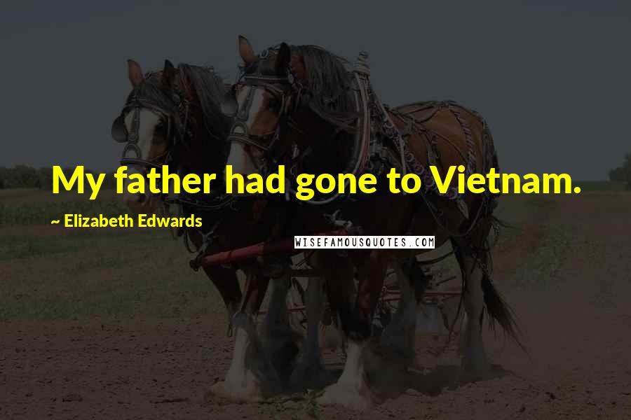 Elizabeth Edwards Quotes: My father had gone to Vietnam.