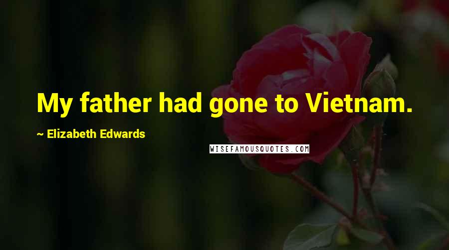 Elizabeth Edwards Quotes: My father had gone to Vietnam.