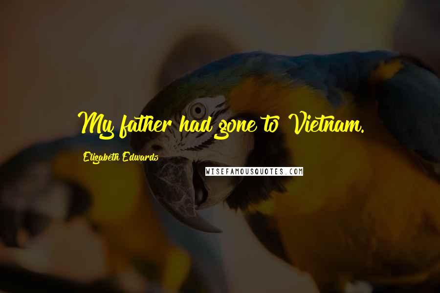 Elizabeth Edwards Quotes: My father had gone to Vietnam.