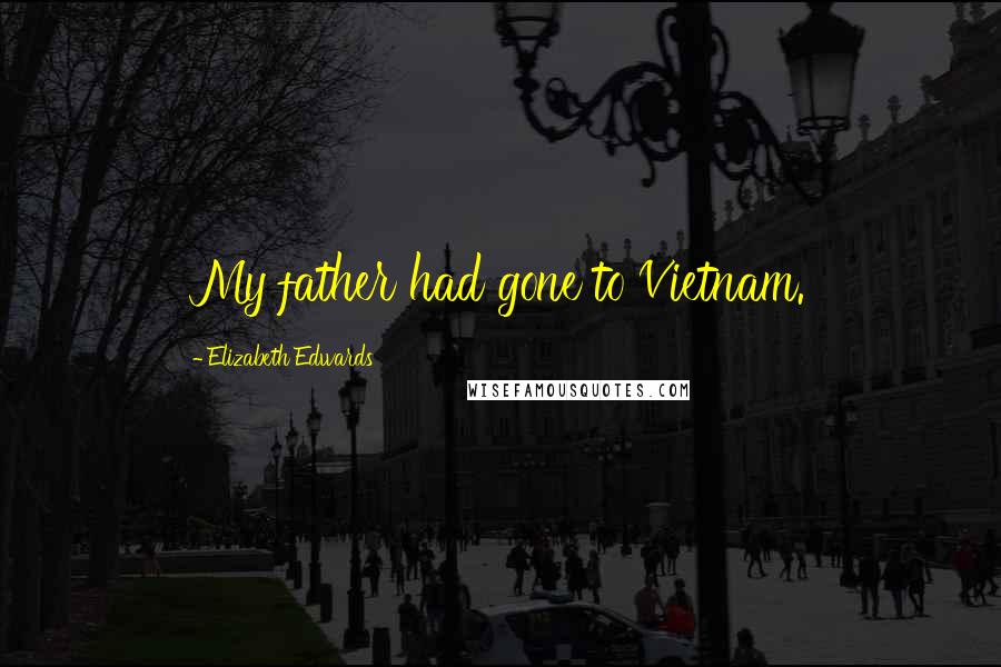 Elizabeth Edwards Quotes: My father had gone to Vietnam.