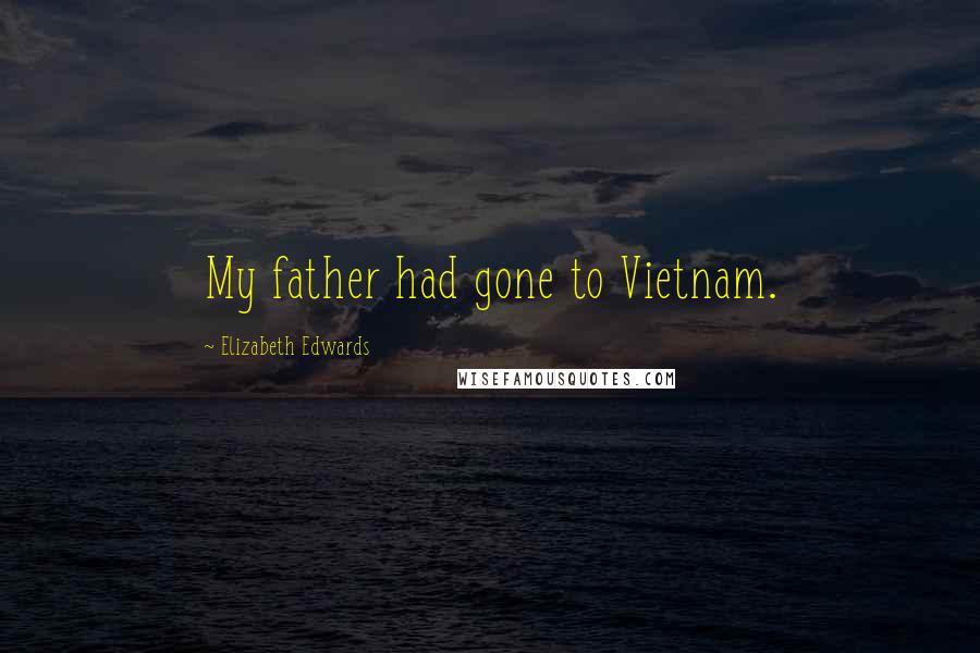 Elizabeth Edwards Quotes: My father had gone to Vietnam.