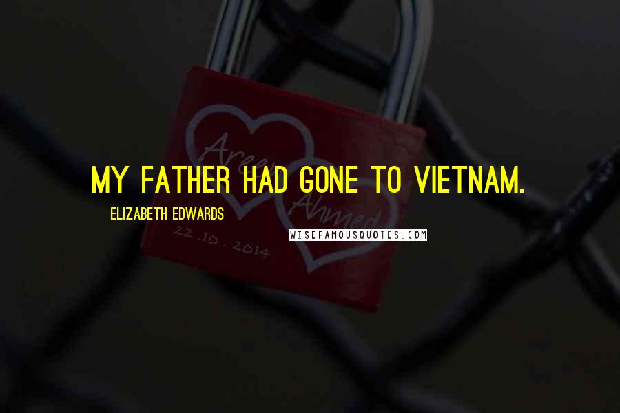 Elizabeth Edwards Quotes: My father had gone to Vietnam.