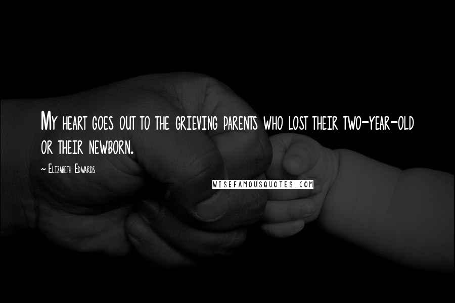 Elizabeth Edwards Quotes: My heart goes out to the grieving parents who lost their two-year-old or their newborn.