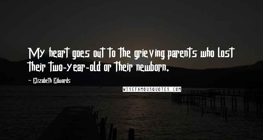 Elizabeth Edwards Quotes: My heart goes out to the grieving parents who lost their two-year-old or their newborn.