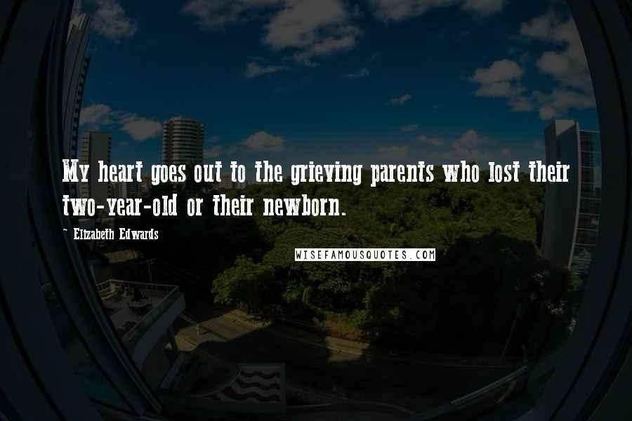 Elizabeth Edwards Quotes: My heart goes out to the grieving parents who lost their two-year-old or their newborn.