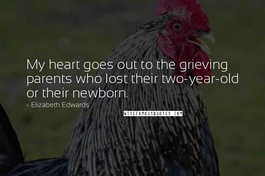 Elizabeth Edwards Quotes: My heart goes out to the grieving parents who lost their two-year-old or their newborn.