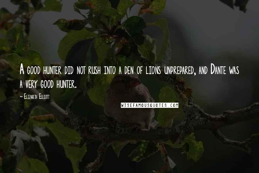 Elizabeth Elliott Quotes: A good hunter did not rush into a den of lions unprepared, and Dante was a very good hunter.